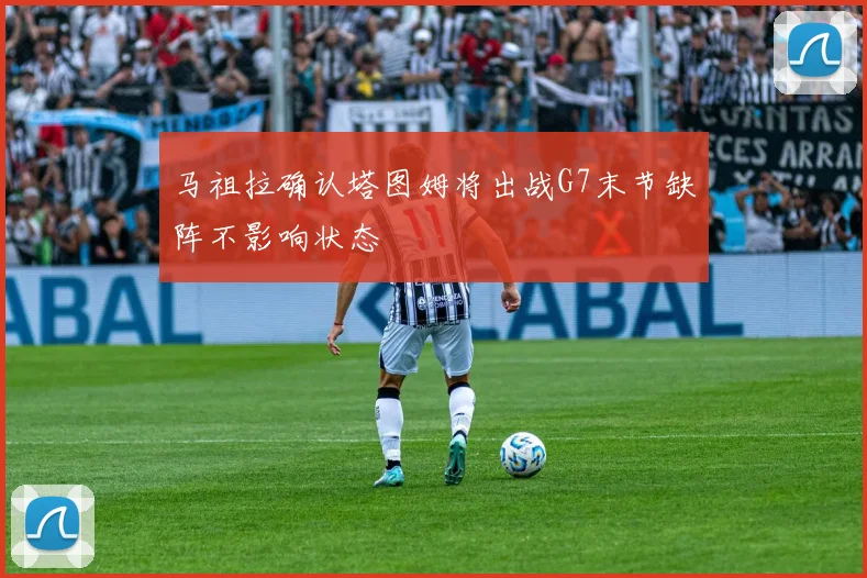 马祖拉确认塔图姆将出战G7末节缺阵不影响状态