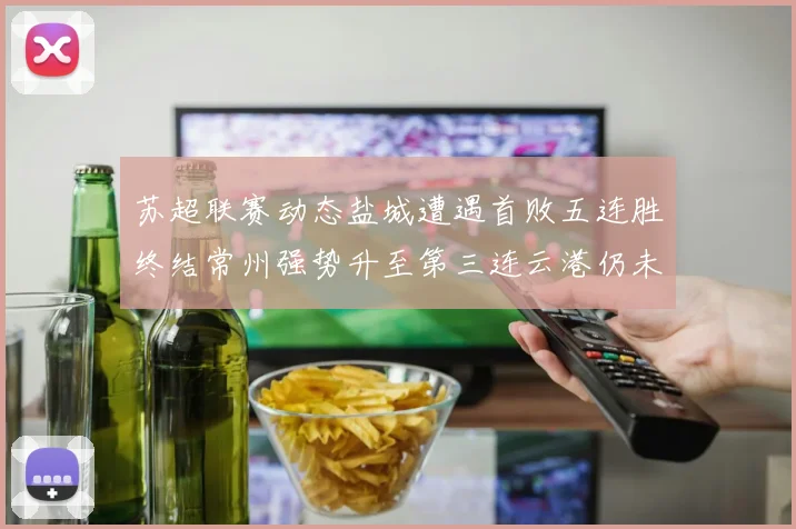 苏超联赛动态盐城遭遇首败五连胜终结常州强势升至第三连云港仍未尝胜绩